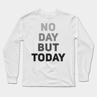 No Day But Today Long Sleeve T-Shirt